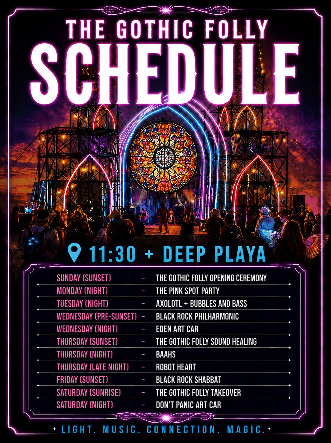 The Gothic Folly schedule — 11:30 and Deep Playa. Sunday sunset: The Gothic Folly Opening Ceremony. Monday night: The Pink Spot Party. Tuesday night: Axolotl + Bubbles and Bass. Wednesday: Black Rock Philharmonic (pre-sunset), Eden Art Car (night). Thursday: The Gothic Folly Sound Healing (sunset), BAAHS (night), Robot Heart (late night). Friday sunset: Black Rock Shabbat. Saturday: The Gothic Folly Takeover (sunrise), Don't Panic Art Car (night). Light. Music. Connection. Magic.